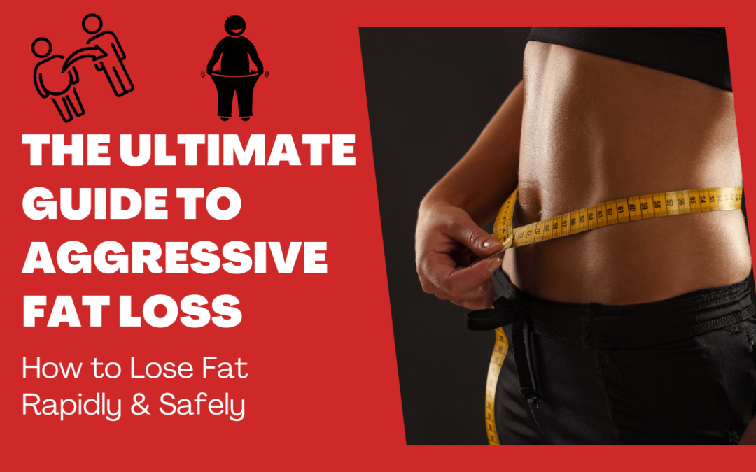 The Ultimate Guide to Aggressive Fat Loss (How to Lose Fat Rapidly & Safely)