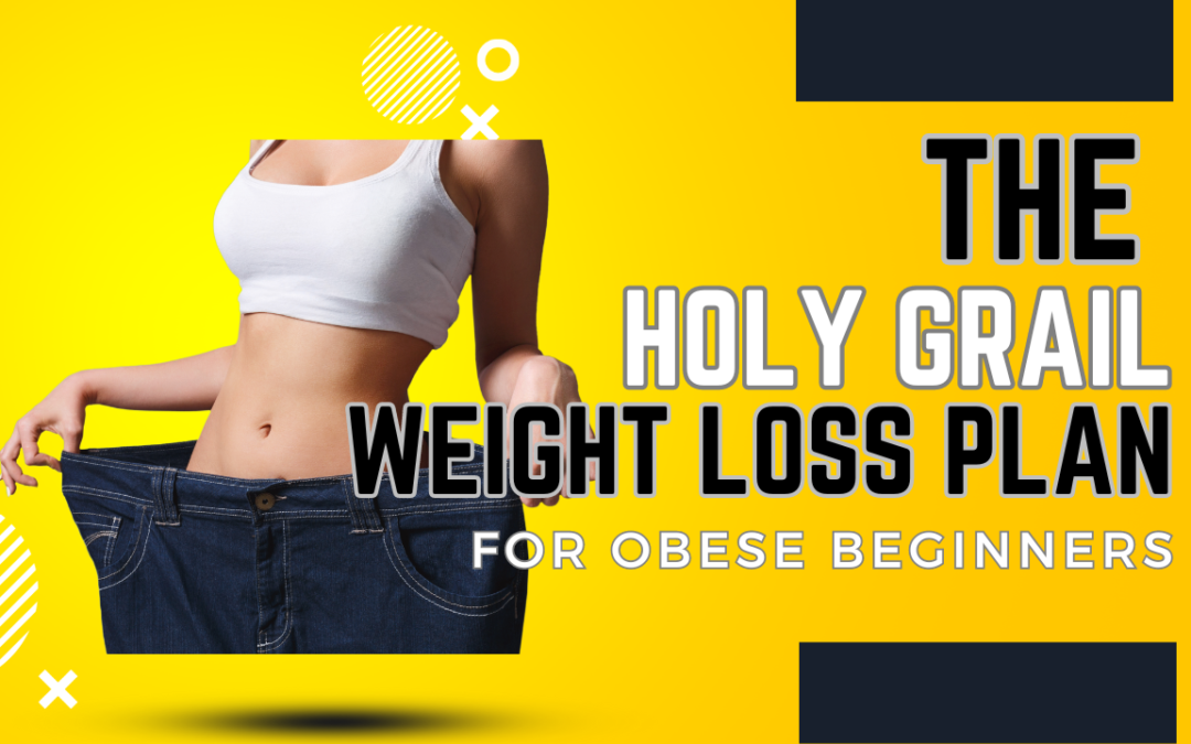 The Holy Grail Weight Loss Plan for Obese Beginners