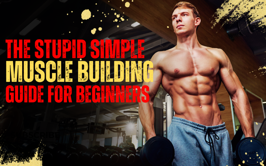 The Stupid-Simple Muscle-Building Guide